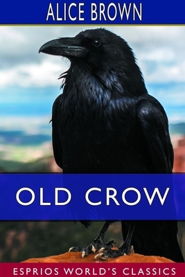 Old Crow (Esprios Classics) by Alice Brown