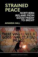 Strained Peace: Northern Ireland from Good Friday to Brexit by Amanda Hall