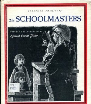 The Schoolmasters (Colonial American Craftsmen Series) by Leonard Everett Fisher