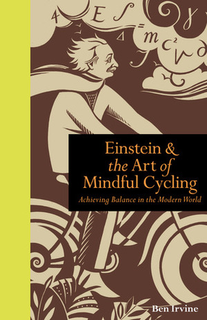 Einstein & The Art of Mindful Cycling: Achieving Balance in the Modern World by Ben Irvine