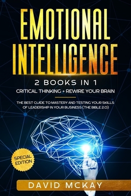 Emotional Intelligence: 2 Books in 1: Critical Thinking + Rewire your Brain. The best guide to mastery and testing your skills of leadership i by David McKay