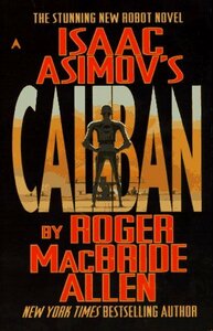 Isaac Asimov's Caliban by Roger MacBride Allen