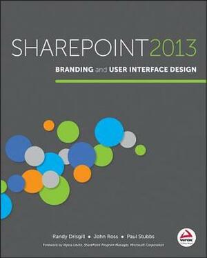 Sharepoint 2013 Branding and User Interface Design by John Ross, Paul Stubbs, Randy Drisgill