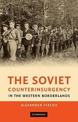 The Soviet Counterinsurgency in the Western Borderlands by Alexander Statiev