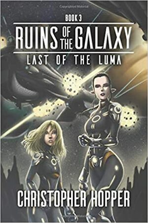 Last of the Luma (Ruins of the Galaxy Book 3) by Christopher Hopper