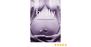 Belly : pregnancy journal by Sarah Nicholson