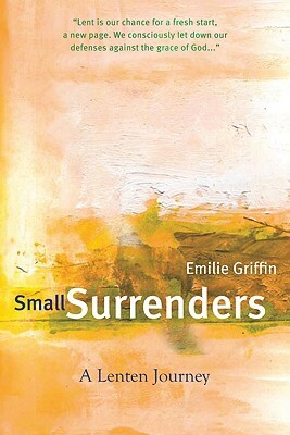 Small Surrenders: A Lenten Journey by Emilie Griffin