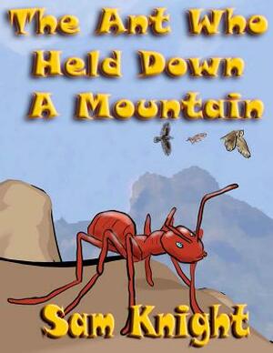 The Ant Who Held Down a Mountain by Sam Knight