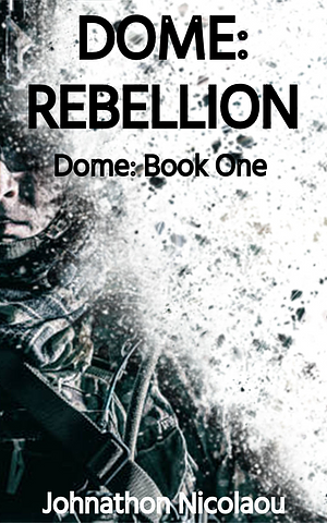 Dome: Rebellion by Johnathon Nicolaou, Johnathon Nicolaou