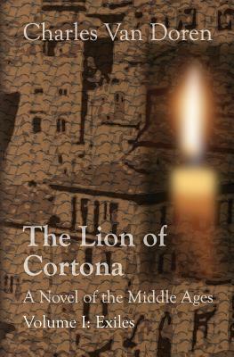 The Lion of Cortona: Volume I: Exiles by Charles Van Doren