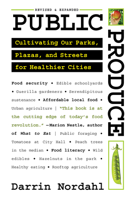 Public Produce: Cultivating Our Parks, Plazas, and Streets for Healthier Cities by Darrin Nordahl