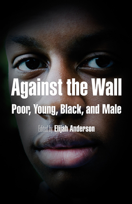 Against the Wall: Poor, Young, Black, and Male by 