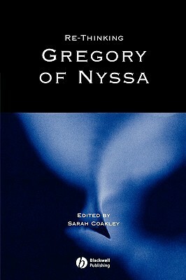 Re-Thinking Gregory of Nyssa: Realism, Magic, and the Art of Adaptation by Sarah Coakley