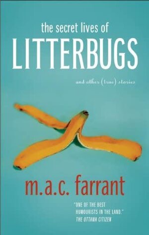 The Secret Lives of Litterbugs: And Other (True) Stories by M.A.C. Farrant