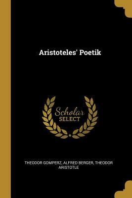 Aristoteles' Poetik by Alfred Berger, Theodor Aristotle, Theodor Gomperz