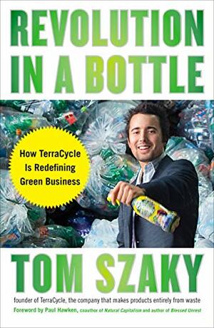Revolution in a Bottle: From Worm Poop to a Garbage Empire That Is Redefining Green Business by Tom Szaky