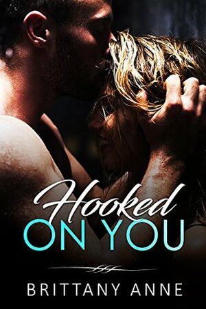 Hooked On You by Brittany Anne