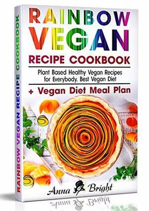 Rainbow Vegan Recipe Cookbook: Easy Plant Based Healthy Vegan Recipes for Everybody. Best 7 Days Vegan Diet (+ Simple Meal Plan for Vegans for Weight Loss, Detox, Cleanse and Healthy Life) by Anna Bright