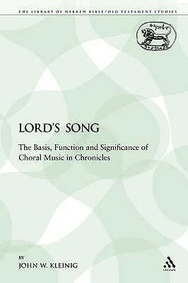 The Lord's Song: The Basis, Function and Significance of Choral Music in Chronicles by John W. Kleinig