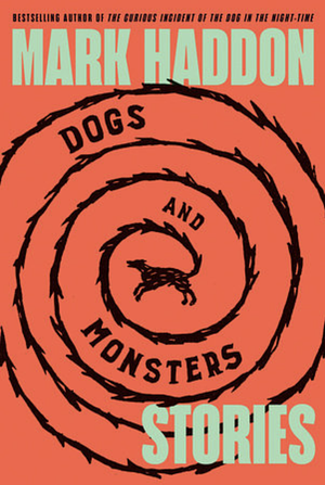 Dogs and Monsters: Stories by Mark Haddon