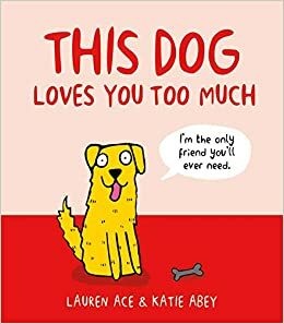 ThisDog Loves You Too Much by Lauren Ace