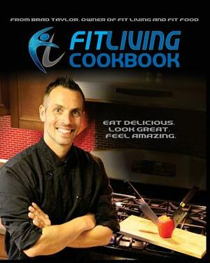 Fit Living Cookbook by Bradley Taylor