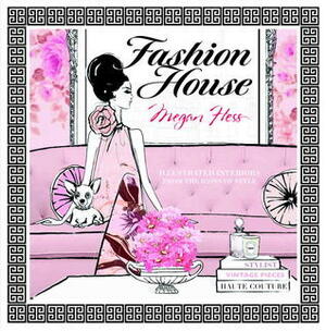 Fashion House: Chic and Stylish Illustrated Interiors. by Megan Hess by Megan Hess