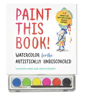 Paint This Book!: Watercolor for the Artistically Undiscovered by John Cassidy, Thacher Hurd