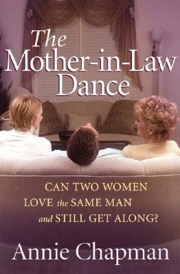 The Mother-in-Law Dance: Can Two Women Love the Same Man and Still Get Along? by Annie Chapman