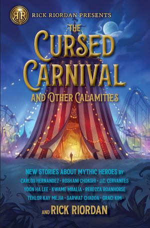 The Cursed Carnival and Other Calamities: New Stories About Mythic Heroes by Rick Riordan