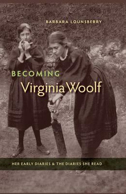 Becoming Virginia Woolf: Her Early Diaries and the Diaries She Read by Barbara Lounsberry