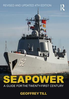 Seapower: A Guide for the Twenty-First Century by Geoffrey Till