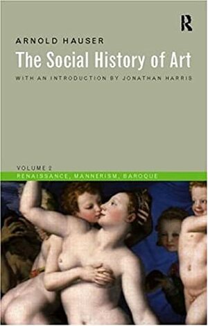 Social History of Art, Volume 2: Renaissance, Mannerism, Baroque by Arnold Hauser