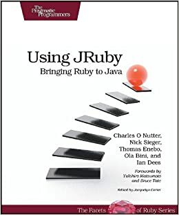 Using JRuby: Bringing Ruby to Java by Nick Sieger, Thomas Enebo, Charles O. Nutter, Ian Dees, Ola Bini