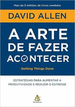 GTD - Fazer bem as coisas: A arte de fazer acontecer by David Allen, Afonso Celso da Cunha