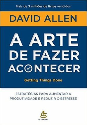 GTD - Fazer bem as coisas: A arte de fazer acontecer by Afonso Celso da Cunha, David Allen