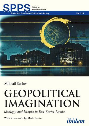 Geopolitical Imagination: Ideology and Utopia in Post-Soviet Russia by Mark Bassin, Mikhail Suslov