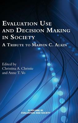 Evaluation Use and Decision-Making in Society: A Tribute to Marvin C. Alkin (HC) by 