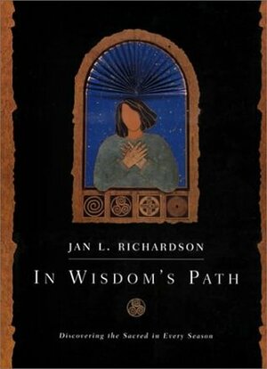 In Wisdom's Path: Discovering the Sacred in Every Season by Jan L. Richardson