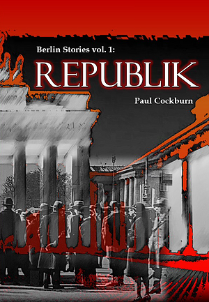 Republik: Berlin Stories vol 1 by Paul Cockburn