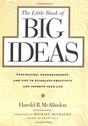 The Little Book Of Big Ideas: Inspiration, Encouragement & Tips To Stimulate Creativity And Improve Your Life by Michael Michalko, Harold R. McAlindon