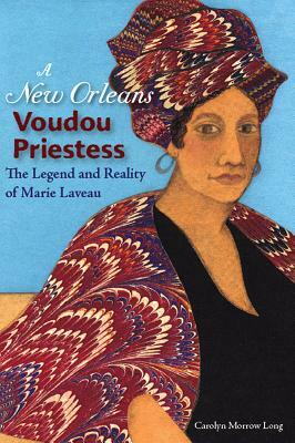 A New Orleans Voudou Priestess: The Legend and Reality of Marie Laveau by Carolyn Morrow Long