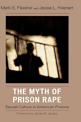 Myth of Prison Rape: Sexual Culture in American Prisons by Jessie L. Krienert, Mark S. Fleisher