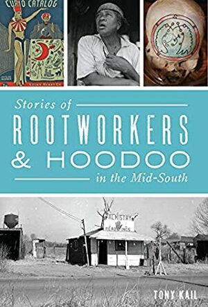 Stories of Rootworkers & Hoodoo in the Mid-South (American Heritage) by Tony Kail