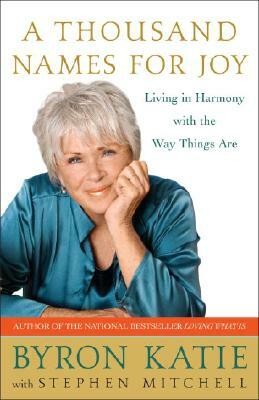 A Thousand Names for Joy: Living in Harmony with the Way Things Are by Stephen Mitchell, Byron Katie