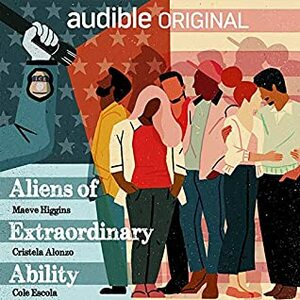 Aliens of Extraordinary Ability by Alysia Reiner, Shaina Feinberg, Cristela Alonzo, Carlos Ib, Cole Escola, Karim Nematt, Maeve Higgins