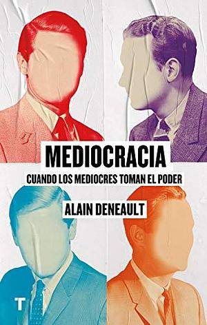 Mediocracia: Cuando los mediocres toman el poder by Alain Deneault, Alain Deneault