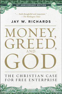 Money, Greed, and God 10th Anniversary Edition: The Christian Case for Free Enterprise by Jay W. Richards