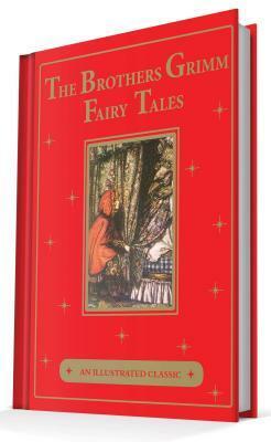 The Brothers Grimm Fairy Tales: An Illustrated Classic by Jacob Grimm, Arthur Rackham, Wilhelm Grimm