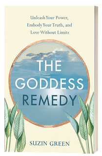 The Goddess Remedy: Unleash Your Power, Embody Your Truth, and Love without Limits by Suzin Green